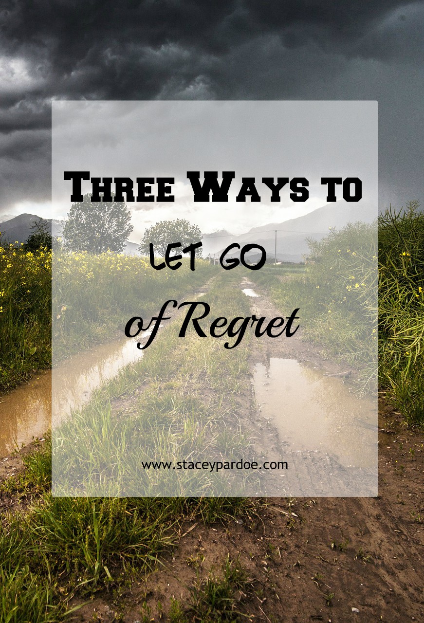 3 Ways To Let Go Of Regret And Overcome Guilt - Stacey Pardoe